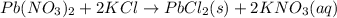 Pb(NO_3)_2+2KCl\rightarrow PbCl_2(s)+2KNO_3(aq)
