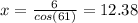 x= \frac{6}{cos(61)} =12.38