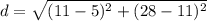 d=\sqrt{(11-5)^{2}+(28-11)^{2} }