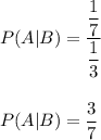 P(A|B)=\dfrac{\dfrac{1}{7}}{\dfrac{1}{3}}\\\\\\P(A|B)=\dfrac{3}{7}