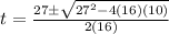 t = \frac{27 \pm \sqrt{27^2 - 4(16)(10)}}{2(16)}