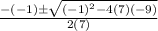 \frac{- (-1) \pm  \sqrt{(-1)^2 - 4(7)(-9)} }{2(7)}