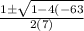 \frac{1 \pm  \sqrt{1 - 4(-63} }{2(7)}