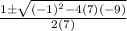 \frac{1 \pm  \sqrt{(-1)^2 - 4(7)(-9)} }{2(7)}