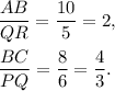 \dfrac{AB}{QR}=\dfrac{10}{5}=2,\\\\\dfrac{BC}{PQ}=\dfrac{8}{6}=\dfrac{4}{3}.