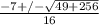 \frac{-7+/- \sqrt{49+256} }{16}