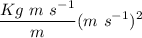 \displaystyle \frac{Kg\ m\ s^{-1}}{m}(m\ s^{-1})^2