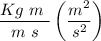 \displaystyle \frac{Kg\ m\ }{m\ s}\left ( \frac{m^2}{s^2} \right )
