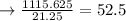 \rightarrow \frac{1115.625}{21.25} = 52.5