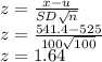 z= \frac{x-u}{SD \sqrt{n} }  \\ z= \frac{541.4-525}{100 \sqrt{100} }  \\ z=1.64