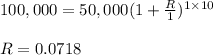 100,000=50,000(1+\frac{R}{1})^{1\times 10}\\\\R=0.0718