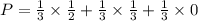 P=\frac{1}{3}\times \frac{1}{2}+\frac{1}{3}\times \frac{1}{3}+\frac{1}{3}\times 0