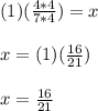 (1)(\frac{4*4}{7*4})=x\\\\x=(1)(\frac{16}{21})\\\\x=\frac{16}{21}