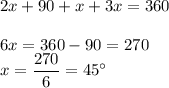 2x+90+x+3x=360\\\\6x=360-90=270\\x=\dfrac{270}{6}=45\°