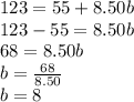 123 = 55 + 8.50b\\123-55=8.50b\\68 = 8.50b\\b = \frac{68}{8.50}\\b=8