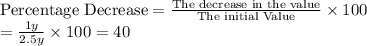 \textrm{Percentage Decrease} = \frac{\textrm{The decrease in the value}}{\textrm{The initial Value}} \times 100\\ = \frac{1 y}{2.5 y}  \times 100 = 40