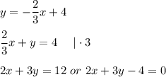 y=-\dfrac{2}{3}x+4\\\\\dfrac{2}{3}x+y=4\ \ \ \ |\cdot3\\\\2x+3y=12\ or\ 2x+3y-4=0