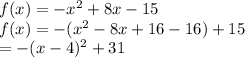 f(x) = -x^2+8x-15\\f(x) = -(x^2-8x+16-16)+15\\=-(x-4)^2 +31