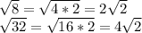 \sqrt{8} =\sqrt{4*2} = 2\sqrt{2} \\\sqrt{32} =\sqrt{16*2} =4\sqrt{2}