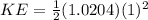 KE =\frac{1}{2} (1.0204)(1)^2