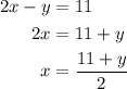 \begin{aligned}2x - y &= 11 \\ 2x &= 11 + y \\x &= \frac{{11 + y}}{2} \\\end{aligned}