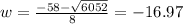 w=\frac{-58-\sqrt{6052}}{8}=-16.97