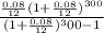 \frac{\frac{0.08}{12}(1+\frac{0.08}{12})^{300}}{(1+\frac{0.08}{12})^300 -1}