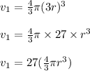 v_1 = \frac{4}{3} \pi (3r)^3\\\\v_1 = \frac{4}{3} \pi \times 27 \times r^3\\\\v_1 = 27(\frac{4}{3} \pi r^3)