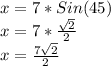 x=7*Sin(45)\\x=7*\frac{\sqrt{2}}{2}\\x=\frac{7\sqrt{2}}{2}