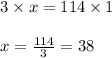 3 \times x = 114 \times 1\\\\x = \frac{114}{3} = 38