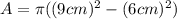 A=\pi ((9cm)^{2}- (6cm)^{2})