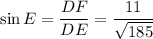 \sin E = \dfrac{DF}{DE}=\dfrac{11}{\sqrt{185}}