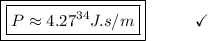 \boxed{\boxed{P \approx 4.27^{34} J.s/m}}\end{array}}\qquad\quad\checkmark
