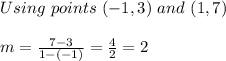 Using \ points \ (-1, 3) \ and \ (1, 7) \\ \\ m=\frac{7-3}{1-(-1)}=\frac{4}{2}=2