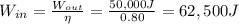 W_{in} = \frac{W_{out}}{\eta}=\frac{50,000 J}{0.80}=62,500 J