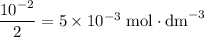 \dfrac{10^{-2}}{2} = 5 \times 10^{-3}\;\text{mol}\cdot\text{dm}^{-3}