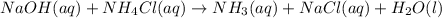 NaOH(aq) + NH_{4}Cl(aq) \rightarrow NH_{3}(aq) + NaCl(aq) + H_{2}O(l)