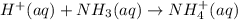 H^{+}(aq) + NH_{3}(aq) \rightarrow NH^{+}_{4}(aq)