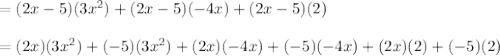 =(2x-5)(3x^2)+(2x-5)(-4x)+(2x-5)(2)\\\\=(2x)(3x^2)+(-5)(3x^2)+(2x)(-4x)+(-5)(-4x)+(2x)(2)+(-5)(2)