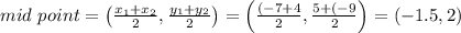 mid\ point=\left ( \frac{x_1+x_2}{2},\frac{y_1+y_2}{2} \right )=\left ( \frac{(-7+4}{2},\frac{5+(-9}{2} \right )=(-1.5,2)