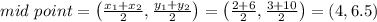 mid\ point=\left ( \frac{x_1+x_2}{2},\frac{y_1+y_2}{2} \right )=\left ( \frac{2+6}{2},\frac{3+10}{2} \right )=(4,6.5)