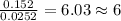 \frac{0.152}{0.0252}=6.03\approx 6