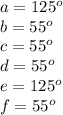 a=125^o\\b=55^o\\c=55^o\\d=55^o\\e=125^o\\f=55^o
