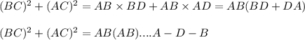 (BC)^{2}+(AC)^{2}=AB\times BD+AB\times AD=AB(BD+DA)\\\\(BC)^{2}+(AC)^{2}=AB(AB)....A-D-B