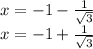 x = -1 - \frac{1}{\sqrt{3}}\\x = -1 + \frac{1}{\sqrt{3}}