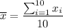 \overline{x}=\dfrac{\sum_{i=1}^{10}x_i}{10}