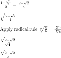 \frac{1-\frac{\sqrt{2}}{2}}{2}=\frac{2-\sqrt{2}}{4}\\\\\sqrt{\frac{2-\sqrt{2}}{4}}\\\\\mathrm{Apply\:radical\:rule\:}\sqrt[n]{\frac{a}{b}}=\frac{\sqrt[n]{a}}{\sqrt[n]{b}}\\\\\frac{\sqrt{2-\sqrt{2}}}{\sqrt{4}}\\\\\frac{\sqrt{2-\sqrt{2}}}{2}