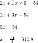2x+\frac{1}{2}x\times 6=54\\\\2x+3x=54\\\\5x=54\\\\x=\frac{54}{5} = \$10.8