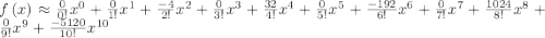 f\left(x\right)\approx\frac{0}{0!}x^{0}+\frac{0}{1!}x^{1}+\frac{-4}{2!}x^{2}+\frac{0}{3!}x^{3}+\frac{32}{4!}x^{4}+\frac{0}{5!}x^{5}+\frac{-192}{6!}x^{6}+\frac{0}{7!}x^{7}+\frac{1024}{8!}x^{8}+\frac{0}{9!}x^{9}+\frac{-5120}{10!}x^{10}