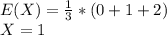 E(X) = \frac{1}{3}*(0+1+2)\\X=1